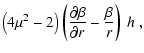 $\displaystyle \left(4\mu^2-2\right)\left(\frac{\partial \beta}{\partial
r}-\frac{\beta}{r}\right)~h ~,$