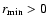 $r_{\rm min}>0$