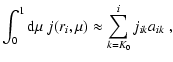 $\displaystyle \int_0^1{\rm d}\mu~j(r_i,\mu)\approx
\sum_{k=K_0}^{i} j_{ik} a_{ik} ~,$