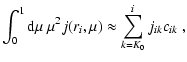 $\displaystyle \int_0^1{\rm d}\mu~\mu^2j(r_i,\mu)\approx
\sum_{k=K_0}^{i} j_{ik} c_{ik} ~,$