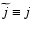 $\widetilde{j}\equiv j$