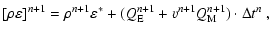 $\displaystyle [\rho \varepsilon]^{n+1}=
\rho^{n+1}\varepsilon^{*}+
(Q_{\rm E}^{n+1}+v^{n+1}Q_{\rm M}^{n+1})\cdot\Delta t^n ~,$