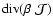 ${\rm div} (\beta~{\cal J})$