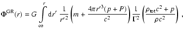 $\displaystyle \Phi^{\rm GR}(r)= G \int\limits_\infty^r{\rm d}r'~
\frac{1}{{r'}^...
...\right)
\frac{1}{\Gamma^2}
\left(\frac{\rho_{\rm tot}c^2+p}{\rho c^2}\right)
~,$