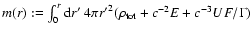 $m(r):=\int_0^r{\rm d}r'~4\pi
{r'}^2(\rho_{\rm tot}+c^{-2}E+c^{-3}U F/\Gamma)$