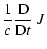 $\displaystyle \frac{1}{c}\frac{{\rm D}}{{\rm D}t}~ J$
