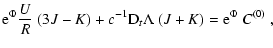 $\displaystyle {\rm e}^{\Phi}\frac{U}{R}~(3J-K)
+c^{-1}{\rm D}_t \Lambda~(J + K)
={\rm e}^{\Phi}~C^{(0)}
~,$