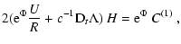 $\displaystyle 2({\rm e}^{\Phi}\frac{U}{R}
+c^{-1}{\rm D}_t \Lambda)~H
= {\rm e}^{\Phi}~C^{(1)}
~,$
