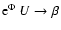 ${\rm e}^{\Phi}~U\to\beta$
