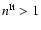 $n^{\rm It}> 1$