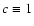 $c\equiv 1$
