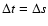 $\Delta t=\Delta s$