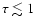 $\tau\lesssim 1$