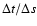 $\Delta t/\Delta s$