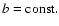 $b={\rm const.}$