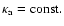 $\kappa_{\rm a}={\rm const.}$