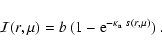\begin{displaymath}
{\cal I}(r,\mu)=b~(1-{\rm e}^{-\kappa_{\rm a}~s(r,\mu)})
~.
\end{displaymath}