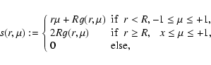 \begin{eqnarray*}
s(r,\mu) :=
\left\{
\begin{array}{ll}
r\mu+R g(r,\mu) & {\rm ...
...7em}x \le\mu \le +1, \\
0 & {\rm else,} \\
\end{array}\right.
\end{eqnarray*}