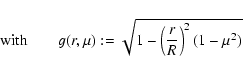 \begin{displaymath}{\rm with}\qquad g(r,\mu) :=\sqrt{1-\left(\frac{r}{R}\right)^2(1-\mu^2)}
\end{displaymath}
