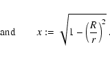 \begin{eqnarray*}{\rm and}\qquad x :=\sqrt{1-\left(\frac{R}{r}\right)^2}
~.
\end{eqnarray*}