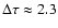 $\Delta\tau\approx 2.3$