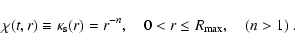 \begin{displaymath}
\chi(t,r)\equiv\kappa_{\rm s}(r)=r^{-n}, \quad 0 < r\le R_{\rm max},
\quad (n > 1)
~.
\end{displaymath}