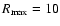 $R_{\rm max}=10$