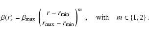 \begin{displaymath}
\beta(r)=\beta_{\rm max}~
\left(\frac{r-r_{\rm min}}{r_{\r...
...{\rm min}}\right)^m~,
\quad {\rm with} \quad m \in \{1,2\}
~.
\end{displaymath}