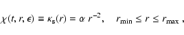 \begin{displaymath}
\chi(t,r,\epsilon)\equiv\kappa_{\rm s}(r)=\alpha~r^{-2},\quad
r_{\rm min} \le r \le r_{\rm max}
~,
\end{displaymath}