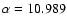 $\alpha=10.989$