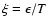 $\xi=\epsilon/T$