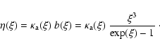 \begin{displaymath}
\eta(\xi)=\kappa_{\rm a}(\xi)~b(\xi)=
\kappa_{\rm a}(\xi)~\frac{\xi^3}{\exp(\xi)-1}
~\cdot
\end{displaymath}