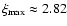 $\xi_{\rm max}\approx 2.82$