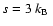 $s=3~{k_{\rm B}~}$