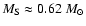 $M_{\rm S}\approx 0.62~M_\odot$