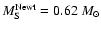 $M_{\rm S}^{\rm Newt}=0.62~{M_{\odot}}$