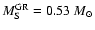 $M_{\rm S}^{\rm GR}=0.53~{M_{\odot}}$