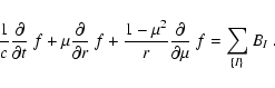 \begin{displaymath}
\frac{1}{c}\frac{\partial}{\partial t}~f +
\mu\frac{\partia...
...mu^2}{r}\frac{\partial}{\partial \mu}~f =
\sum_{\{I\}} B_I
~.
\end{displaymath}