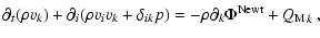 $\displaystyle \partial_t(\rho v_k) + \partial_i(\rho v_i v_k+ \delta_{ik}p) =
- \rho\partial_k\Phi^{\rm Newt} + {Q_{\rm M}}_k ~,$