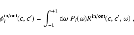\begin{displaymath}
\phi_l^{\rm in/out}(\epsilon,\epsilon')=
\int_{-1}^{+1}{\rm ...
...ega~ P_l(\omega){R}^{\rm in/out}(\epsilon,\epsilon',\omega)
~,
\end{displaymath}
