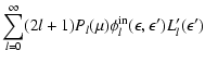 $\displaystyle \sum_{l=0}^{\infty}(2l+1)P_l(\mu)
\phi_l^{\rm in}(\epsilon,\epsilon')L'_l(\epsilon')$