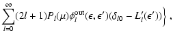 $\displaystyle \sum_{l=0}^{\infty}(2l+1)P_l(\mu)
\phi_l^{\rm out}(\epsilon,\epsilon')(\delta_{l0}-L'_l(\epsilon'))\Big\}
~,$