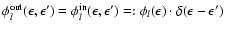 $\phi_l^{\rm out}(\epsilon,\epsilon')=
\phi_l^{\rm in} (\epsilon,\epsilon')=:
\phi_l(\epsilon)\cdot\delta(\epsilon-\epsilon')$
