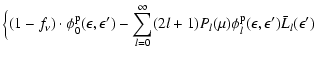 $\displaystyle \Big\{
(1-f_\nu)\cdot \phi_0^{\rm p}(\epsilon,\epsilon')
-\sum_{l=0}^{\infty}(2l+1)P_l(\mu)
\phi_l^{\rm p}(\epsilon,\epsilon')\bar{L}_l(\epsilon')$