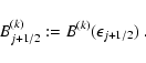 \begin{displaymath}
B^{(k)}_{j+1/2}:=
B^{(k)}(\epsilon_{j+1/2})
~.
\end{displaymath}
