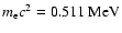 $m_{\rm e}c^2=0.511~{{\rm MeV}}$