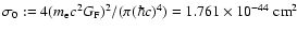 $\sigma_0:=
4(m_{\rm e}c^2 G_{\rm F})^2/(\pi(\hbar c)^4)=1.761\times 10^{-44}~{\rm cm}^2$
