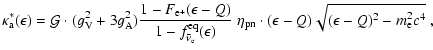 $\displaystyle \kappa_{\rm a}^*(\epsilon)=
{\cal G}\cdot(g_{\rm V}^2+3g_{\rm A}^...
...silon)}
\;\eta_{\rm pn}
\cdot(\epsilon-Q)\sqrt{(\epsilon-Q)^2-m_{\rm e}^2c^4}~,$