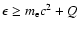 $\epsilon\ge m_{\rm e}c^2+Q$