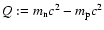 $Q:=m_{\rm n}c^2-m_{\rm p}c^2$